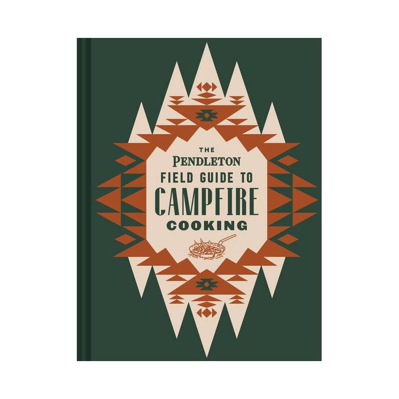 The Pendleton Field Guide to Campfire Cooking - (Pendleton X Chronicle Books) by  Pendleton Woolen Mills (Hardcover), 1 of 2