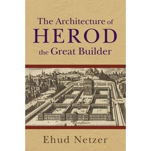 The Architecture of Herod, the Great Builder - by  Ehud Netzer (Paperback) - 1 of 1