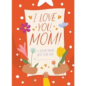 I Love You, Mom! - by  Hannah Sheldon-Dean (Hardcover) - 1 of 1