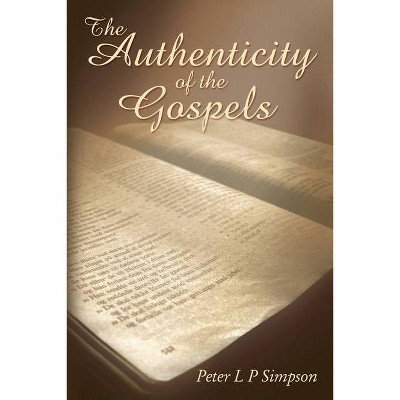 Authenticity of the Gospels - by  Peter L P Simpson (Paperback)