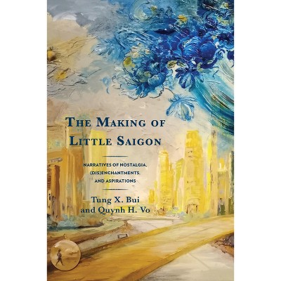 The Making of Little Saigon - by  Tung X Bui & Quynh H Vo (Paperback)