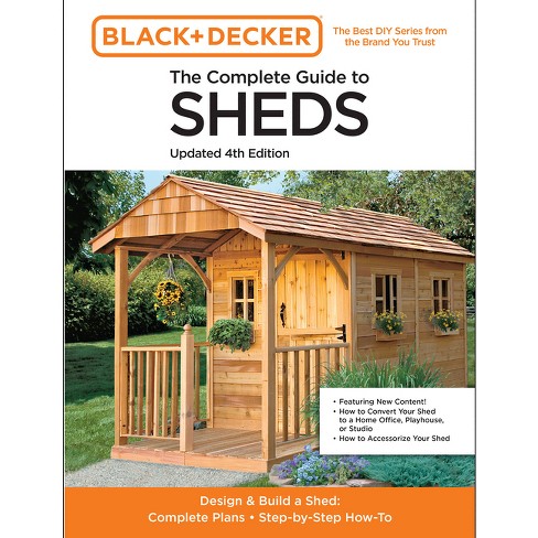 The Complete Guide to Sheds Updated 4th Edition: Design and Build a Shed: Complete Plans, Step-by-Step How-To [Book]