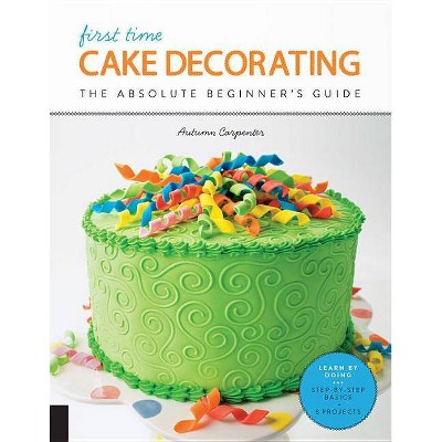 First Time Cake Decorating - by  Autumn Carpenter (Paperback)