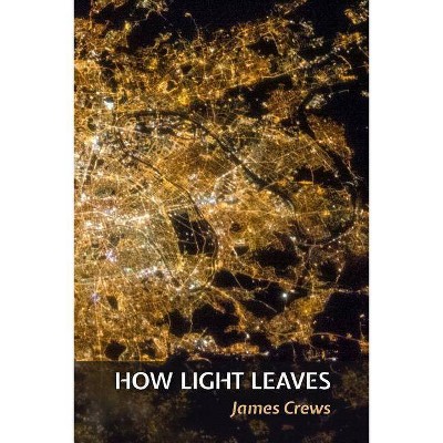 How Light Leaves - by  James Crews (Paperback)