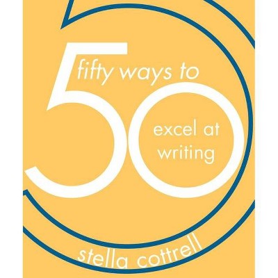 50 Ways to Excel at Writing - by  Stella Cottrell (Paperback)