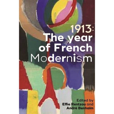 1913: The Year of French Modernism - by  Effie Rentzou & André Benhaïm (Hardcover)