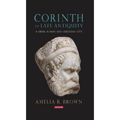 Corinth in Late Antiquity - (Library of Classical Studies) by  Amelia R Brown (Paperback)