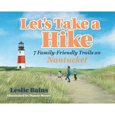 Let's Take a Hike: 7 Family-Friendly Trails of Nantucket - by  Leslie Bains (Paperback)