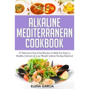 Alkaline Mediterranean Cookbook - (Alkaline, Mediterranean, Healthy Eating) by  Elena Garcia (Paperback) - 1 of 1