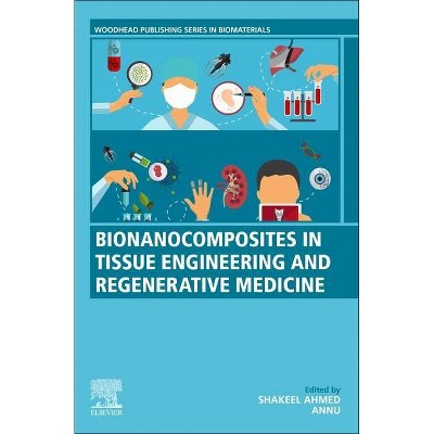 Bionanocomposites in Tissue Engineering and Regenerative Medicine - (Woodhead Publishing Biomaterials) by  Shakeel Ahmed & Annu Tomer (Paperback)