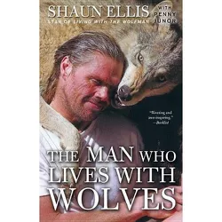 The Man Who Lives with Wolves - by  Shaun Ellis & Penny Junor (Paperback)