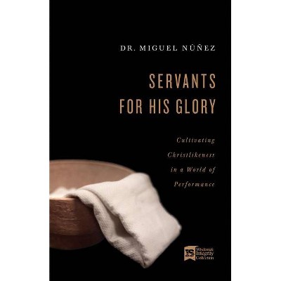 Servants for His Glory - by  Miguel Núñez (Paperback)