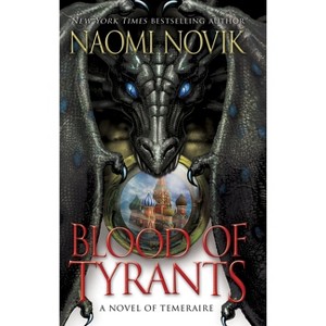 Blood of Tyrants - (Temeraire) by  Naomi Novik (Paperback) - 1 of 1
