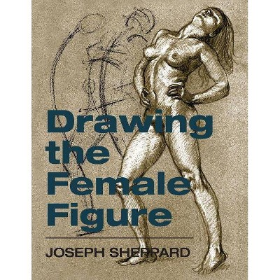 Drawing the Female Figure - by  Joseph Sheppard (Paperback)