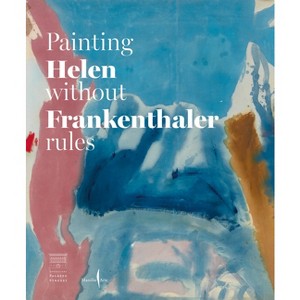 Helen Frankenthaler: Painting Without Rules - by  Douglas Dreishpoon (Hardcover) - 1 of 1