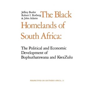 The Black Homelands of South Africa - (Perspectives on Southern Africa) by  Jeffrey Butler & Robert I Rotberg & John Adams (Paperback) - 1 of 1