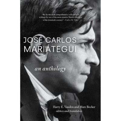 José Carlos Mariátegui: An Anthology - by  Harry E Vanden & Marc Becker Becker (Paperback)