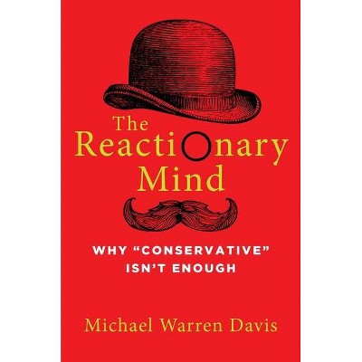 The Reactionary Mind - by  Michael Warren Davis (Hardcover)