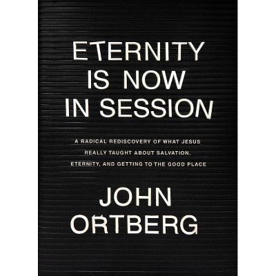 Eternity Is Now in Session - by  John Ortberg (Hardcover)