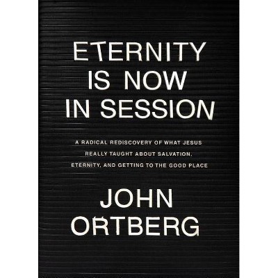 Eternity Is Now in Session - by  John Ortberg (Hardcover)