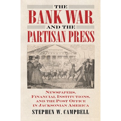 The Bank War and the Partisan Press - by  Stephen Campbell (Paperback)