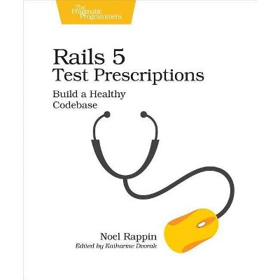 Rails 5 Test Prescriptions - by  Noel Rappin (Paperback)