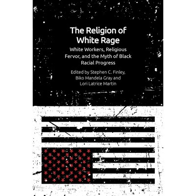 The Religion of White Rage - by  Stephen C Finley & Biko Mandela Gray & Lori Latrice Martin (Paperback)