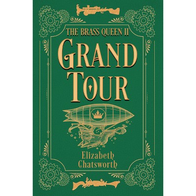 Grand Tour - (The Brass Queen) by  Elizabeth Chatsworth (Paperback)