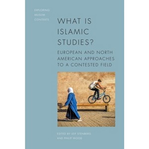 What Is Islamic Studies? - (Exploring Muslim Contexts) by  Leif Stenberg & Philip Wood (Hardcover) - 1 of 1