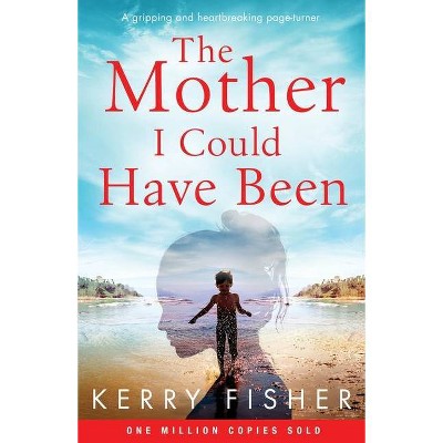 The Mother I Could Have Been - by  Kerry Fisher (Paperback)