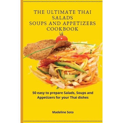 The Ultimate Thai Salads Soups and Appetizers Cookbook - by  Madeline Soto (Paperback)