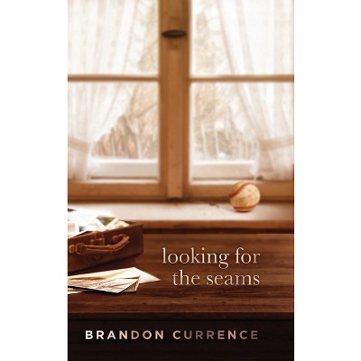 Looking for the Seams - by  Brandon Currence (Hardcover)