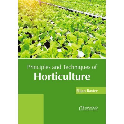 Principles and Techniques of Horticulture - by  Elijah Baxter (Hardcover)