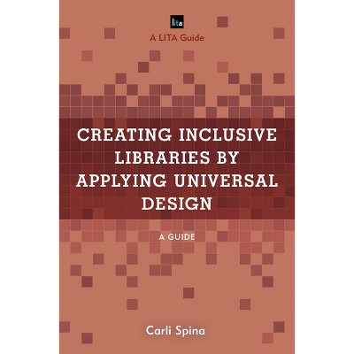Creating Inclusive Libraries by Applying Universal Design - (Lita Guides) by  Carli Spina (Paperback)