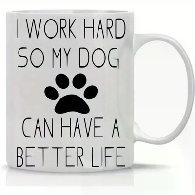 AW Fashions I Work Hard So My Dog Can Have a Better Life Funny Dog Lovers Mug 11oz Coffee Mug Funny Gag Mug