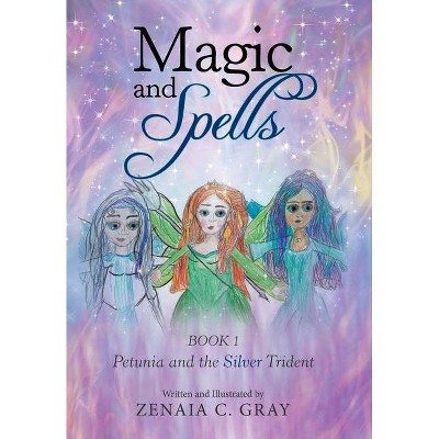 Magic and Spells - by  Zenaia C Gray (Hardcover)