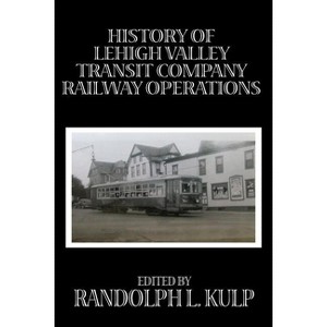 History of Lehigh Valley Transit Company Railway Operations - by  Randolph L Kulp (Paperback) - 1 of 1