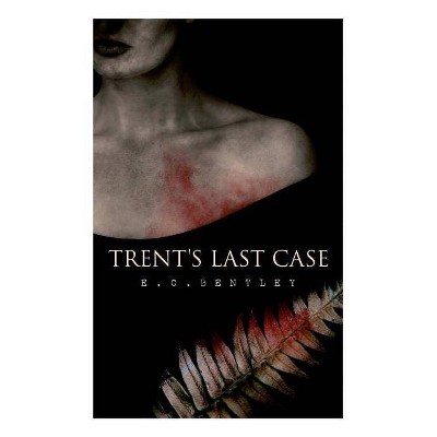 Trent's Last Case - by  E C Bentley (Paperback)