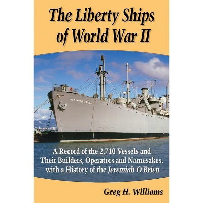 The Liberty Ships of World War II - by  Greg H Williams (Paperback)