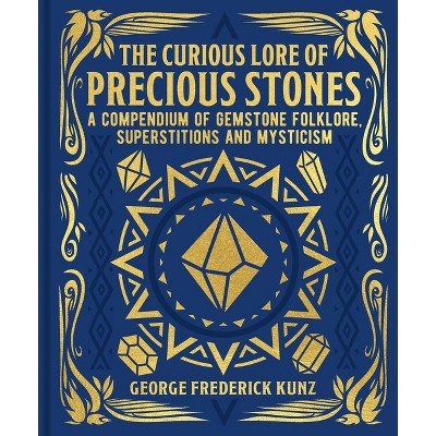 The Curious Lore of Precious Stones - (Mystic Archives) by  George Frederick Kunz (Hardcover)