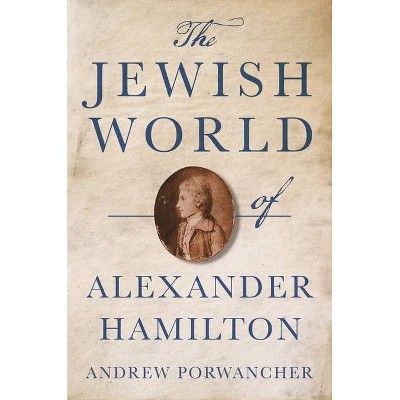 The Jewish World of Alexander Hamilton - by  Andrew Porwancher (Hardcover)