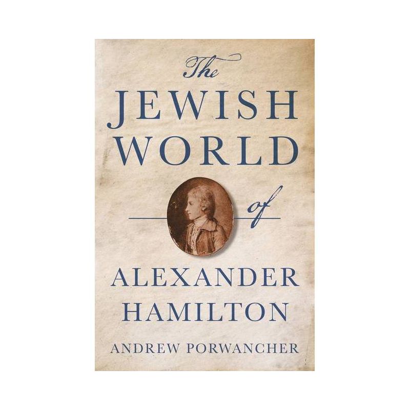 The Jewish World of Alexander Hamilton - by Andrew Porwancher, 1 of 2