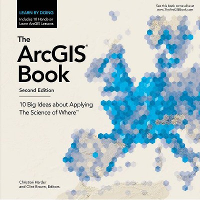 The Arcgis Book - (Arcgis Books) 2nd Edition by  Christian Harder & Clint Brown (Paperback)