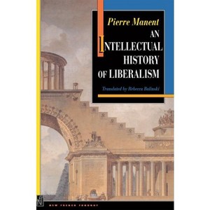 An Intellectual History of Liberalism - (New French Thought) by  Pierre Manent (Paperback) - 1 of 1