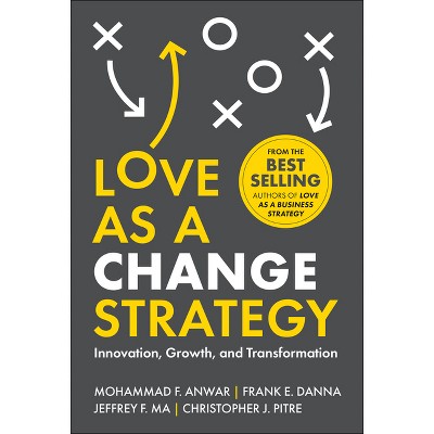 Love as a Change Strategy - by  Mohammad F Anwar & Frank E Danna & Jeffrey F Ma & Christopher J Pitre (Hardcover)