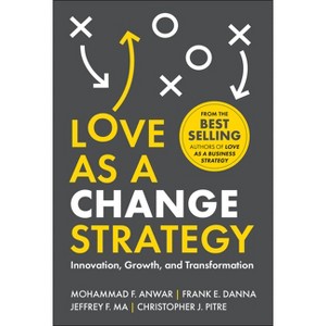 Love as a Change Strategy - by  Mohammad F Anwar & Frank E Danna & Jeffrey F Ma & Christopher J Pitre (Hardcover) - 1 of 1