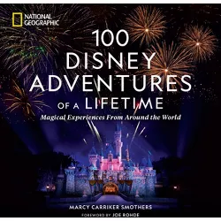 100 Disney Adventures of a Lifetime - by  Marcy Carriker Smothers (Hardcover)