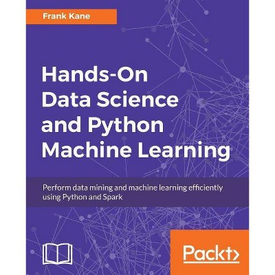 Hands-On Data Science and Python Machine Learning - by  Frank Kane (Paperback)