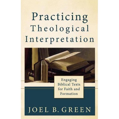 Practicing Theological Interpretation - (Theological Explorations for the Church Catholic) by  Joel B Green (Paperback)