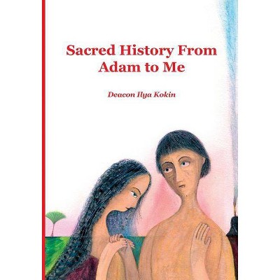 Sacred History from Adam to Me - by  Ilya Kokin (Paperback)